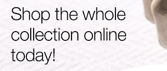 Shop the whole collection online today!