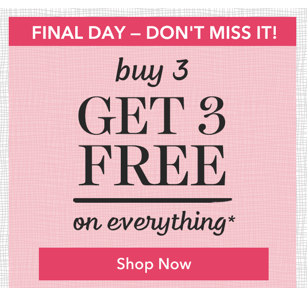 Buy 3, Get 3 FREE on everything*