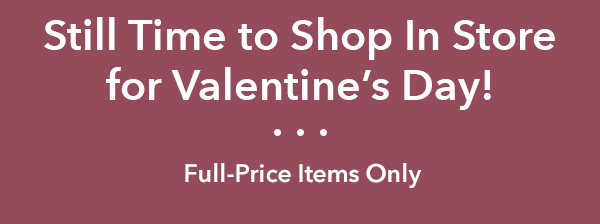 Still time to shop in store for Valentine's Day!
