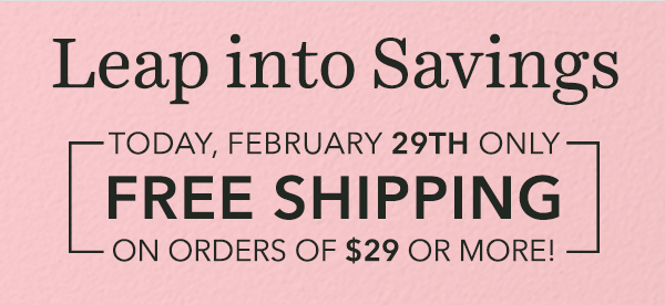 Today Only - FREE Shipping on $29+ for February 29th!