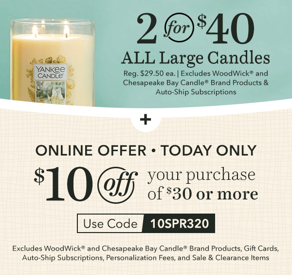 2 for $40 ALL Large Candles PLUS $10 off $30 or more - Exclusions Apply