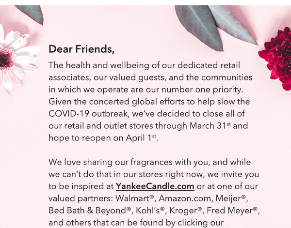 Dear Friends - in efforts to help slow the COVID-19 outbreak, we’ve decided to close all of our retail and outlet stores through March 31st and hope to reopen on April 1st.