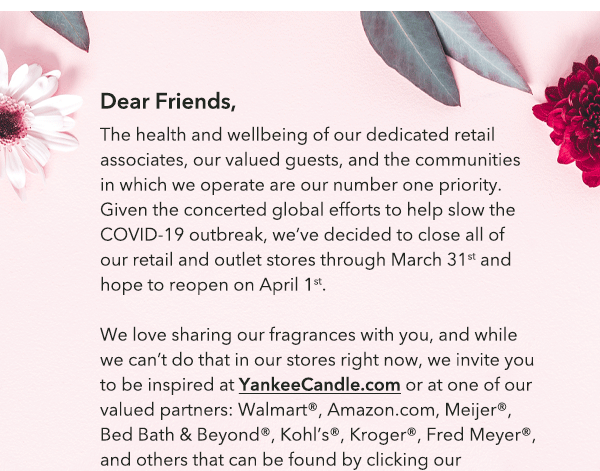 Dear Friends - in efforts to help slow the COVID-19 outbreak, weve decided to close all of our retail and outlet stores through March 31st and hope to reopen on April 1st.