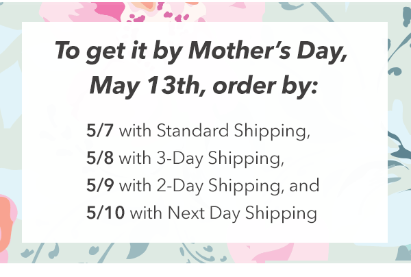 Get it by Mother's Day, May 13th