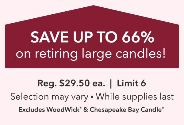 Save up to 66% on retiring large candles!