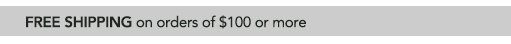 FREE SHIPPING on orders of $100 or more