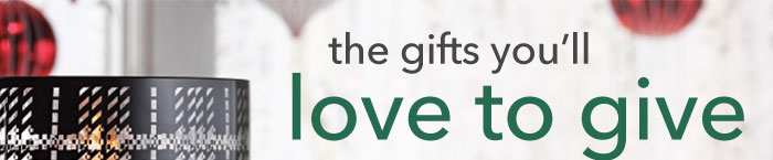 the gifts you'll love to give